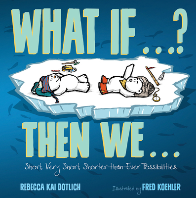 What If . . . ? Then We . . .: Short, Very Short, Shorter-Than-Ever Possibilities - Dotlich, Rebecca Kai