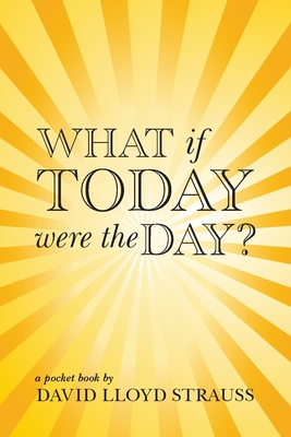 What if today were the day? - Strauss, David Lloyd, and Wade, Barbara (Cover design by)