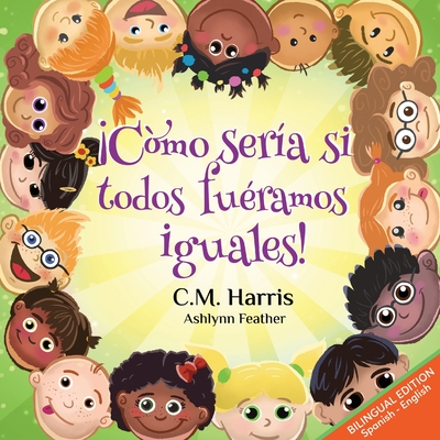 What If We Were All The Same! Bilingual Edition: C?mo Ser?a Si Todos Fu?ramos Iguales! - Harris, C M, and Press, Purple Diamond (Creator), and Feather, Ashlynn (Illustrator)