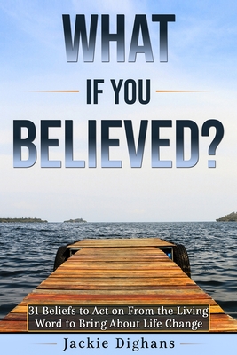 What if you Believed?: 31 Beliefs to Act on From the Living Word to Bring About Life Change - Dighans, Jackie, and LLC, Fine Lines (Editor), and Worldlight_gfx, Fiverr Company (Cover design by)