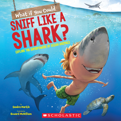 What If You Could Sniff Like a Shark?: Explore the Superpowers of Ocean Animals - Markle, Sandra