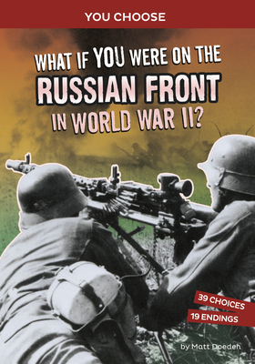 What If You Were on the Russian Front in World War II?: An Interactive History Adventure - Doeden, Matt