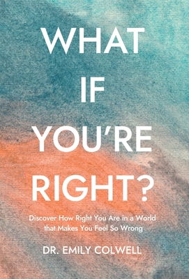 What If You're Right? - Colwell, Emily, Dr.