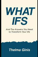 What Ifs: And The Answers You Need to Transform Your life