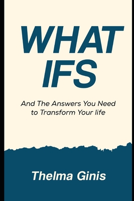 What Ifs: And The Answers You Need to Transform Your life - Ginis, Thelma