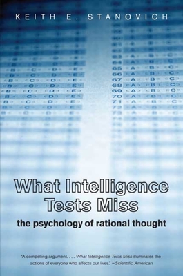 What Intelligence Tests Miss: The Psychology of Rational Thought - Stanovich, Keith E, Professor, PhD