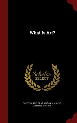 What Is Art? - Tolstoy, Leo Graf (Creator), and Maude, Aylmer