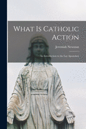 What Is Catholic Action: An Introduction to the Lay Apostolate