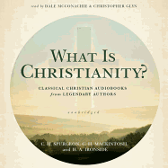 What Is Christianity?: Classical Christian Audiobooks from Legendary Authors