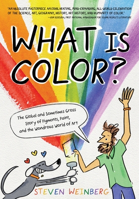 What Is Color?: The Global and Sometimes Gross Story of Pigments, Paint, and the Wondrous World of Art - 