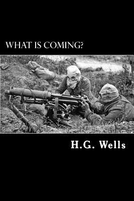 What is Coming?: A Forecast of Things after the War - Wells, H G