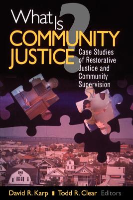 What Is Community Justice?: Case Studies of Restorative Justice and Community Supervision - Karp, David Reed, and Clear, Todd