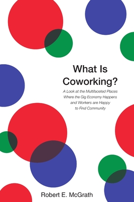 What Is Coworking? - McGrath, Robert E