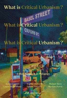 What is Critical Urbanism?: Urban Research as Pedagogy - Cupers, Kenny (Editor), and Oldfield, Sophie (Editor), and Herz, Manuel (Editor)