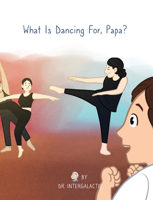 What Is Dancing For, Papa? - Intergalactic, Dr., and Kidd, Lauren, and Harden, Alyssa