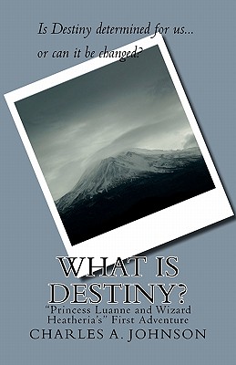 What Is Destiny?: "princess Luanne and Wizard Heatheria's" First Adventure - Stuart, Gabriel (Editor), and Johnson, Charles a