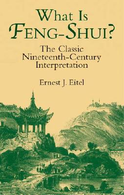 What Is Feng-Shui?: The Classic Nineteenth-Century Interpretation - Eitel, Ernest J