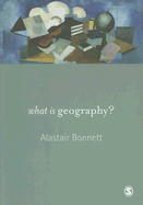 What Is Geography? - Bonnett, Alastair, Dr.