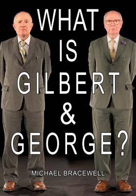 What Is Gilbert & George? - Bracewell, Michael