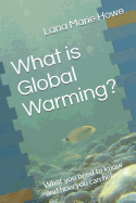 What is Global Warming?: What you need to know and how you can help