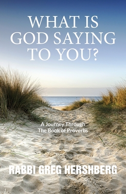 WHAT IS GOD SAYING TO YOU? A Journey Through The Book of Proverbs - Hershberg, Rabbi Greg