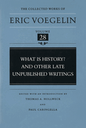 What Is History? and Other Late Unpublished Writings (Cw28): Volume 28