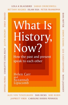 What Is History, Now? - Lipscomb, Suzannah, and Carr, Helen