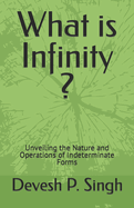 What is Infinity ?: Unveiling the Nature and Operations of Indeterminate Forms