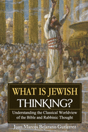 What is Jewish Thinking?: Understanding the Classical Worldview of the Bible and Rabbinic Thought