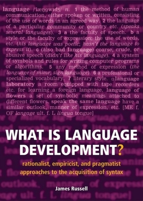 What Is Language Development?: Rationalist, Empiricist, and Pragmatist Approaches to the Acquisition of Syntax - Russell, James