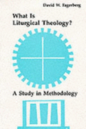 What Is Liturgical Theology?: A Study in Methodology - Fagerberg, David W