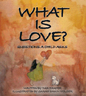 What Is Love?: Questions a Child Asks