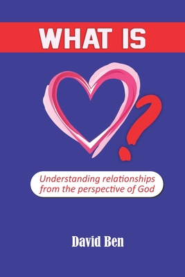 What is love?: Understanding relationships from the perspective of God - Ben, David