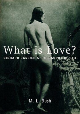 What Is Love? - Bush, Michael L (Editor), and Carlile, Richard