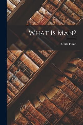 What Is Man? - Twain, Mark