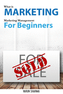 What is Marketing: marketing management for beginners (Black & White version): Step-by-step guide to the principles of marketing with focus on customer value, marketing strategy, market research, branding, marketing mix, customer satisfaction & customer l