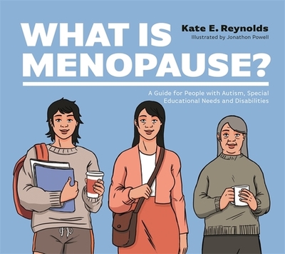 What Is Menopause?: A Guide for People with Autism, Special Educational Needs and Disabilities - Reynolds, Kate E