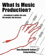 What Is Music Production?: Professional Techniques to Make a Good Recording Great