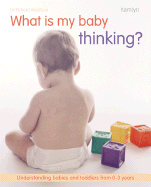 What Is My Baby Thinking?: Understanding Babies and Toddlers from 0-3 Years - Woolfson, Richard C, Dr.