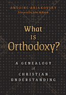 What Is Orthodoxy?: A Genealogy of Christian Understanding