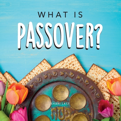 What is Passover?: Your guide to the unique traditions of the Jewish festival of Passover - Last, Shari