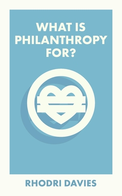 What Is Philanthropy For? - Davies, Rhodri