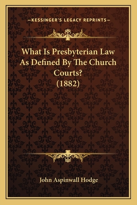 What Is Presbyterian Law as Defined by the Church Courts? (1882) - Hodge, John Aspinwall