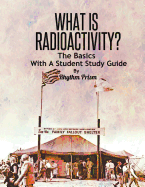 What Is Radioactivity? the Basics, with a Student Study Guide