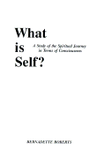 What is Self?: A Study of the Spiritual Journey in Terms of Consciousness - Roberts, Bernadette