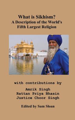 What Is Sikhism?: A Description of the World's Fifth Largest Religion - Singh, Amrik, Dr., and Bhasin, Rattan Priya, and Choor Singh, Justice