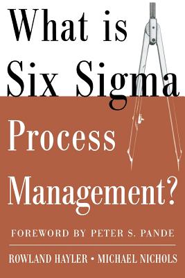 What Is Six SIGMA Process Management? - Hayler, Rowland, and Nichols, Michael