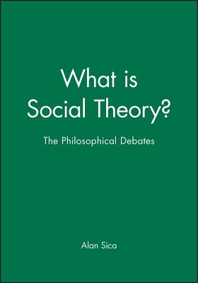 What Is Social Theory?: The Philosophical Debates - Sica, Alan (Editor)