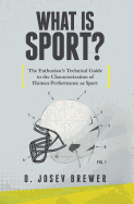 What Is Sport?: The Enthusiast's Technical Guide to the Characterization of Human Performance as Sport