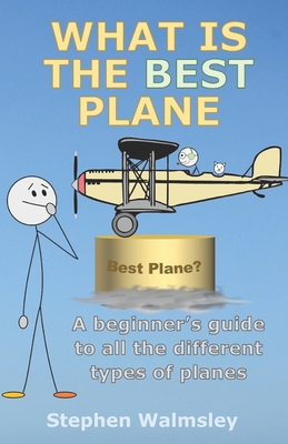 What Is The Best Plane: A beginner's guide to all the different types of planes - Walmsley, Stephen